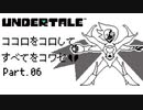 【UNDERTALE】ココロをコロしてすべてをコワセ Part.6【実況】