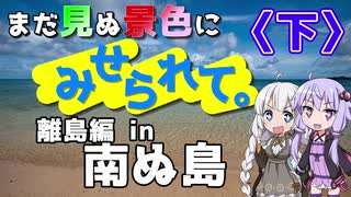 まだ見ぬ景色にみせられて。-離島編- in 南ぬ島〈下〉【ゆづきず車載】