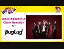 WACHA★WACHA Chain Reaction#37《BugLug》