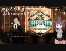 【ゆっくり＆きりたん実況プレイ】まだ完成させられないけど図書館運営 part7【Library of Ruina】