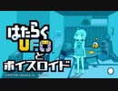 はたらくUFOとボイスロイド【VOICEROID実況】