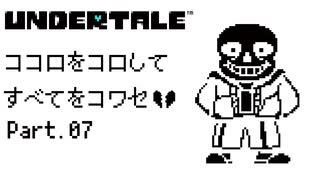 【UNDERTALE】ココロをコロしてすべてをコワセ Part.7【実況】