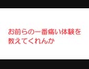 【2ch】お前らの一番痛い体験を教えてくれんか