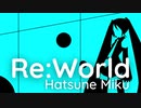 [初音ミク] Re:World