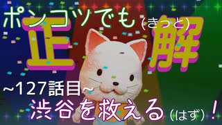 【428～封鎖された渋谷で～】ポンコツでも(きっと)渋谷を救える(はず)！【127話目】