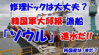 【お笑い韓国軍の歴史】韓国海軍新型漁船 「ソウル」進水!! 修理ドックの空きは大丈夫？(2019/11/12)