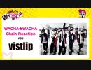 WACHA★WACHA Chain Reaction#38《vistlip》