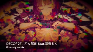 DECO*27 - 乙女解剖 feat.初音ミク (itomisoy remix)