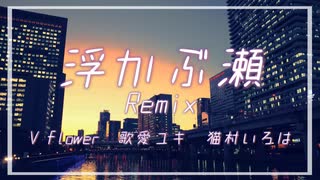 【ボカロラップ】浮かぶ瀬 remix【Vflower&歌愛ユキ&猫村いろは】