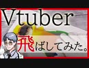 【 Vtuber 】飛ばしてみた 。【 作ってみた 】