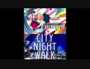 【マッシュアップ】City Night Forward (City Night Walk×Forward)【合わせてみた】