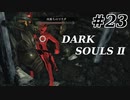 【初見実況】ゲーム下手がダークソウルⅡもクリアするまで　その２３【DARK SOULSⅡ 】