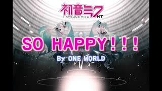 【NEW 初音ミクNT】SO HAPPY!!!【ONE WORLDオリジナル曲】高音質版リンクあります。