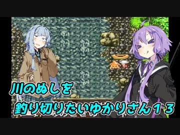 【川のぬし釣り】川のぬしを釣り切りたいゆかりさん１３【VOICEROID実況プレイ】