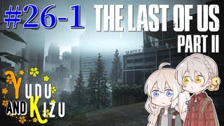 【TLoU2】ゆづきずと“The Last of Us Part II”の旅路 #26-1【VOICEROID実況】