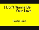 I Don't Wanna Be Your Love - Robbie Grain