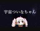 宇　宙　つ　い　な　ち　ゃ　ん
