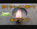 【キャンプ】釣りで簡単なキャンプしてみた！肉厚ベーコンと肉厚ソーセージをシングルバーナーで焼いてみました！