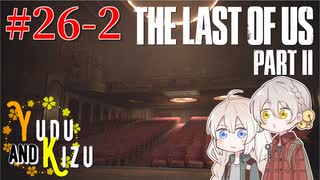 【TLoU2】ゆづきずと“The Last of Us Part II”の旅路 #26-2【VOICEROID実況】