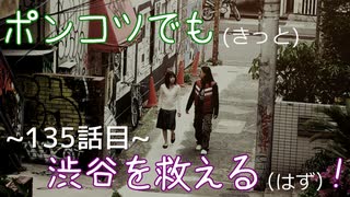 【428～封鎖された渋谷で～】ポンコツでも(きっと)渋谷を救える(はず)！【135話目】