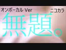 ニコカラ／無題。 ／on vocal