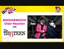 WACHA★WACHA Chain Reaction#39《The THIRTEEN》