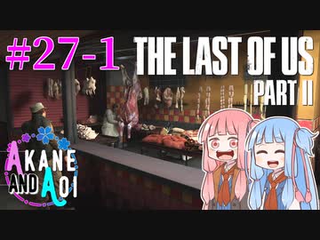 【TLoU2】琴葉姉妹と“The Last of Us Part II”の旅路 #27-1【VOICEROID実況】