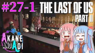 【TLoU2】琴葉姉妹と“The Last of Us Part II”の旅路 #27-1【VOICEROID実況】