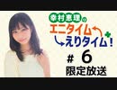 幸村恵理のエニタイムえりタイム！ 限定放送（第6回）