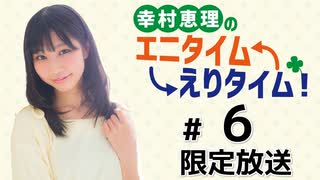 幸村恵理のエニタイムえりタイム！ 限定放送（第6回）