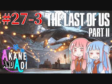 【TLoU2】琴葉姉妹と“The Last of Us Part II”の旅路 #27-3【VOICEROID実況】