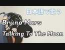 【日本語で歌う】Talking To The Moon - Bruno Mars 【第５弾】