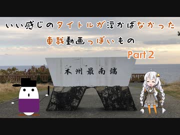 【VOICEROID車載】いい感じのタイトルが思い浮かばなかった車載動画っぽいもの part2「本州最南端」編
