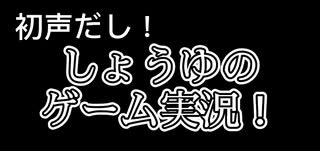 【初声だし】しょうゆのゲーム実況 Part.1
