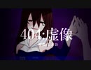 【オリジナルMV】404： 虚像 /歌ってみた