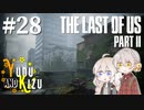 【TLoU2】ゆづきずと“The Last of Us Part II”の旅路 #28【VOICEROID実況】