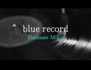 【初音ミク】blue record【オリジナル】