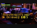 『Everything(It's you)(Mr.children)』を歌う。(カラオケスナック沙門)
