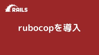 rubocopをrailsプロジェクトに導入する方法を紹介します