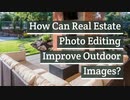 How Can Real Estate Photo Editing Improve Outdoor Images?