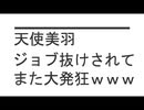 【閲覧注意】天使美羽ジョブ抜け大発狂