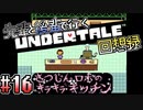先輩と後輩で行く、地底世界回想録【UNDERTALE】#16