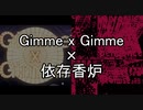 [G&I]Gimme×Gimme+依存香炉[マッシュアップ]