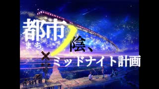 都市ノ陰、ミッドナイト計画 feat.鏡音レン【オリジナル】