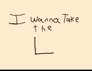 I wanna Take the L