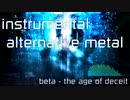 [インスト･オルタナティヴメタル] beta - the age of deceit (インダストリアルメタル/ニューメタル/インストメタル/インストゥルメンタルメタル)