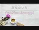 【初音ミク】あなたいろ feat.Nosokonoppi【オリジナル】