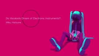 【初音ミク】Do Vocaloids Dream of Electronic Instruments?【オリジナル】