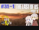 【TLoU2】ゆづきずと“The Last of Us Part II”の旅路 #31-1【VOICEROID実況】
