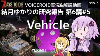 【7DTD】第6講#5 Vehicle 結月ゆかりの研究報告 【α19.3】【VOICEROID実況】
